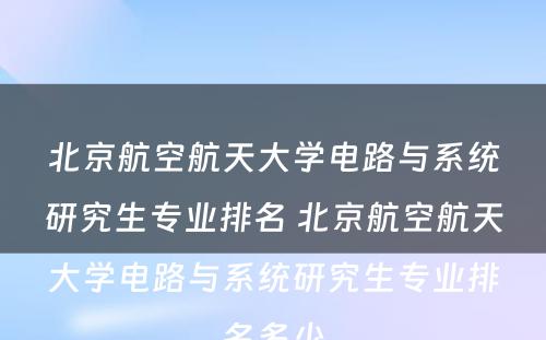 北京航空航天大学电路与系统研究生专业排名 北京航空航天大学电路与系统研究生专业排名多少