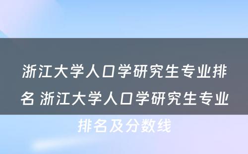 浙江大学人口学研究生专业排名 浙江大学人口学研究生专业排名及分数线