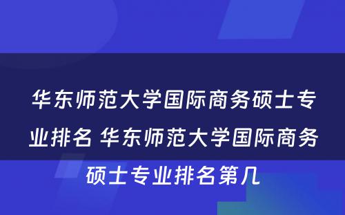 华东师范大学国际商务硕士专业排名 华东师范大学国际商务硕士专业排名第几