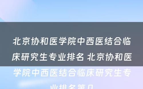 北京协和医学院中西医结合临床研究生专业排名 北京协和医学院中西医结合临床研究生专业排名第几