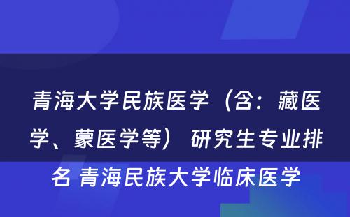 青海大学民族医学（含：藏医学、蒙医学等） 研究生专业排名 青海民族大学临床医学