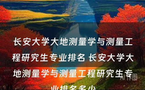 长安大学大地测量学与测量工程研究生专业排名 长安大学大地测量学与测量工程研究生专业排名多少