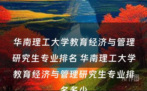 华南理工大学教育经济与管理研究生专业排名 华南理工大学教育经济与管理研究生专业排名多少