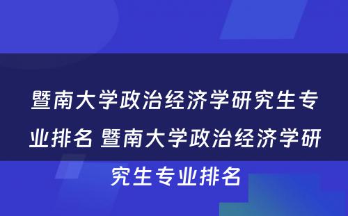 暨南大学政治经济学研究生专业排名 暨南大学政治经济学研究生专业排名