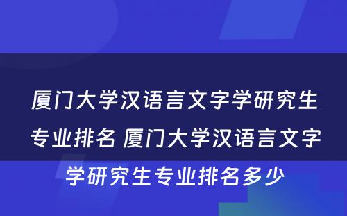 厦门大学汉语言文字学研究生专业排名 厦门大学汉语言文字学研究生专业排名多少