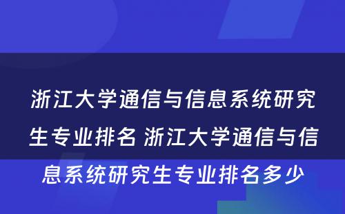 浙江大学通信与信息系统研究生专业排名 浙江大学通信与信息系统研究生专业排名多少