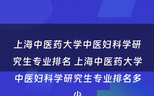 上海中医药大学中医妇科学研究生专业排名 上海中医药大学中医妇科学研究生专业排名多少