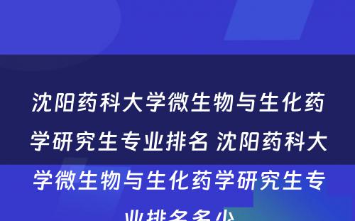 沈阳药科大学微生物与生化药学研究生专业排名 沈阳药科大学微生物与生化药学研究生专业排名多少