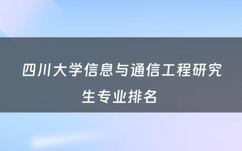 四川大学信息与通信工程研究生专业排名 