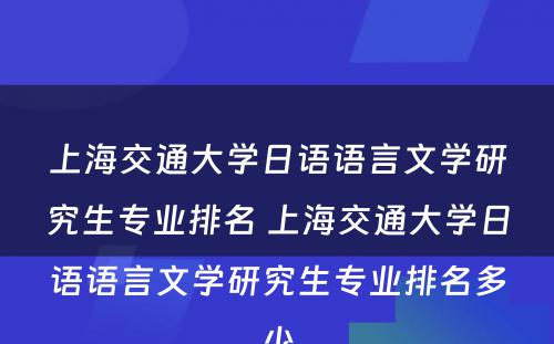 上海交通大学日语语言文学研究生专业排名 上海交通大学日语语言文学研究生专业排名多少