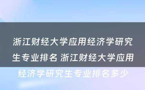 浙江财经大学应用经济学研究生专业排名 浙江财经大学应用经济学研究生专业排名多少