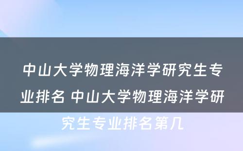 中山大学物理海洋学研究生专业排名 中山大学物理海洋学研究生专业排名第几