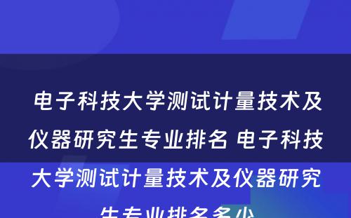 电子科技大学测试计量技术及仪器研究生专业排名 电子科技大学测试计量技术及仪器研究生专业排名多少