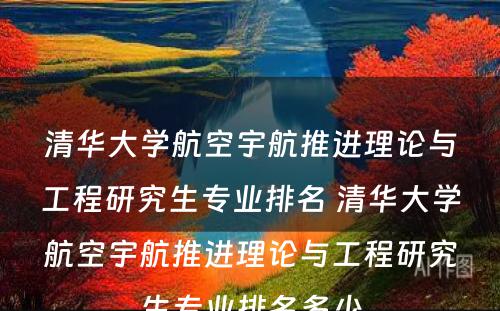 清华大学航空宇航推进理论与工程研究生专业排名 清华大学航空宇航推进理论与工程研究生专业排名多少