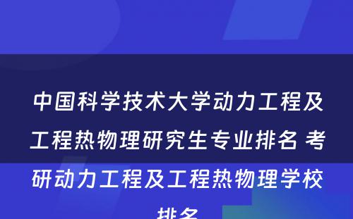 中国科学技术大学动力工程及工程热物理研究生专业排名 考研动力工程及工程热物理学校排名