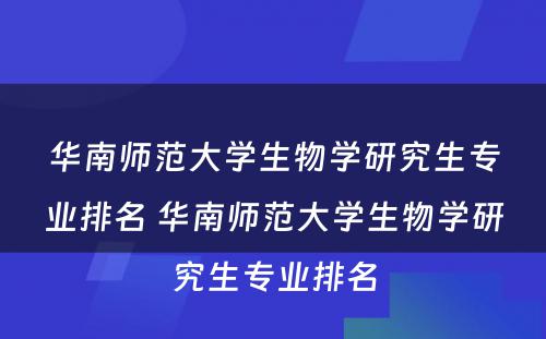 华南师范大学生物学研究生专业排名 华南师范大学生物学研究生专业排名