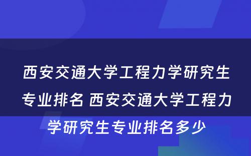 西安交通大学工程力学研究生专业排名 西安交通大学工程力学研究生专业排名多少