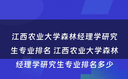 江西农业大学森林经理学研究生专业排名 江西农业大学森林经理学研究生专业排名多少