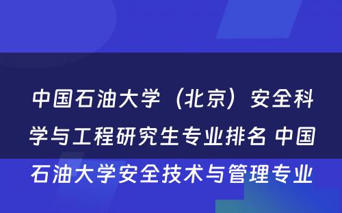 中国石油大学（北京）安全科学与工程研究生专业排名 中国石油大学安全技术与管理专业