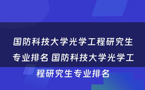 国防科技大学光学工程研究生专业排名 国防科技大学光学工程研究生专业排名