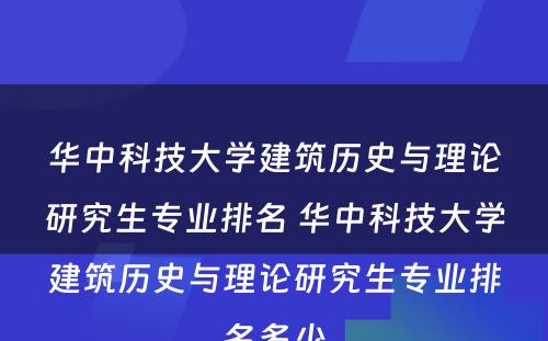 华中科技大学建筑历史与理论研究生专业排名 华中科技大学建筑历史与理论研究生专业排名多少