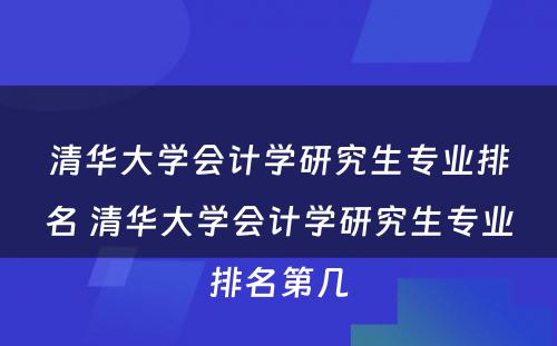 清华大学会计学研究生专业排名 清华大学会计学研究生专业排名第几