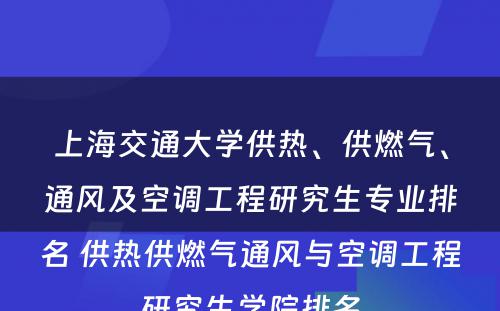 上海交通大学供热、供燃气、通风及空调工程研究生专业排名 供热供燃气通风与空调工程研究生学院排名