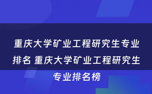 重庆大学矿业工程研究生专业排名 重庆大学矿业工程研究生专业排名榜