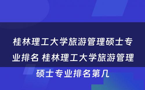 桂林理工大学旅游管理硕士专业排名 桂林理工大学旅游管理硕士专业排名第几