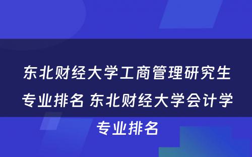 东北财经大学工商管理研究生专业排名 东北财经大学会计学专业排名