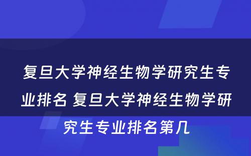 复旦大学神经生物学研究生专业排名 复旦大学神经生物学研究生专业排名第几