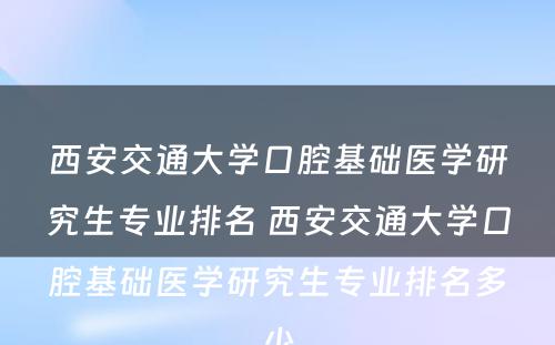 西安交通大学口腔基础医学研究生专业排名 西安交通大学口腔基础医学研究生专业排名多少