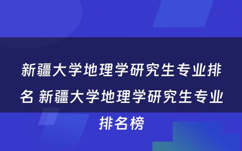 新疆大学地理学研究生专业排名 新疆大学地理学研究生专业排名榜