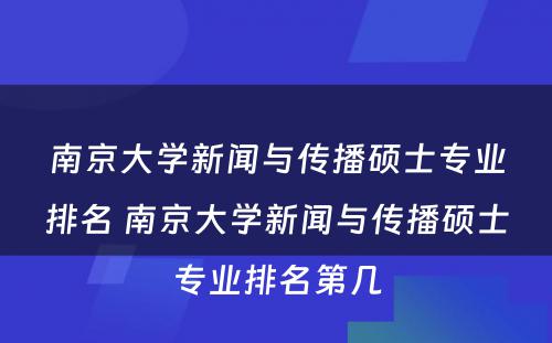 南京大学新闻与传播硕士专业排名 南京大学新闻与传播硕士专业排名第几