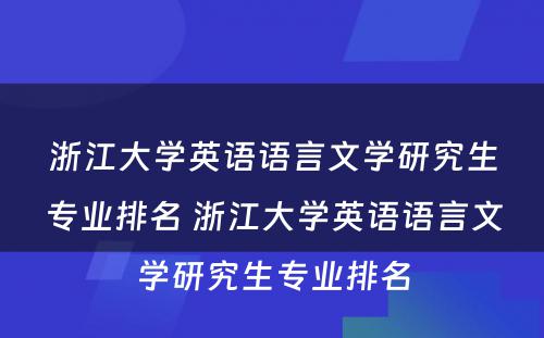 浙江大学英语语言文学研究生专业排名 浙江大学英语语言文学研究生专业排名