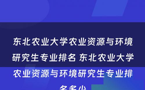 东北农业大学农业资源与环境研究生专业排名 东北农业大学农业资源与环境研究生专业排名多少