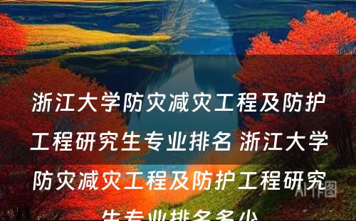 浙江大学防灾减灾工程及防护工程研究生专业排名 浙江大学防灾减灾工程及防护工程研究生专业排名多少