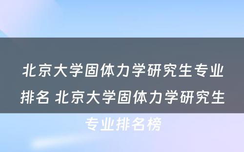 北京大学固体力学研究生专业排名 北京大学固体力学研究生专业排名榜