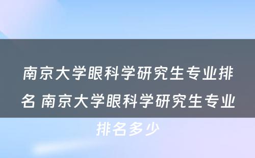 南京大学眼科学研究生专业排名 南京大学眼科学研究生专业排名多少