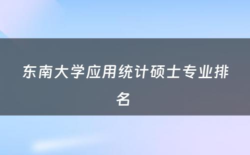 东南大学应用统计硕士专业排名 