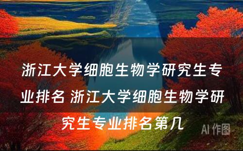 浙江大学细胞生物学研究生专业排名 浙江大学细胞生物学研究生专业排名第几