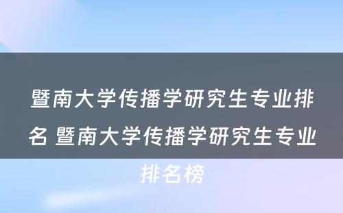 暨南大学传播学研究生专业排名 暨南大学传播学研究生专业排名榜