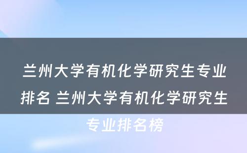 兰州大学有机化学研究生专业排名 兰州大学有机化学研究生专业排名榜