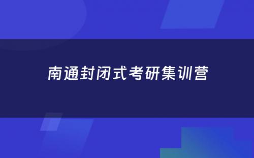 南通封闭式考研集训营