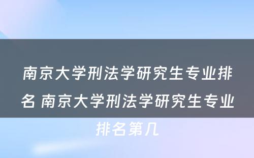 南京大学刑法学研究生专业排名 南京大学刑法学研究生专业排名第几