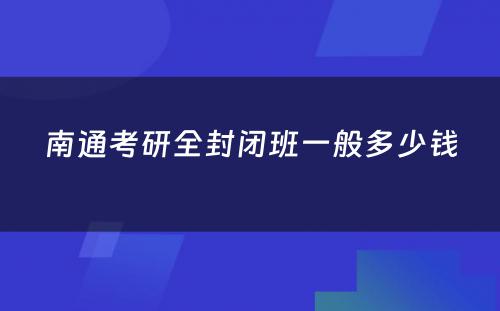 南通考研全封闭班一般多少钱