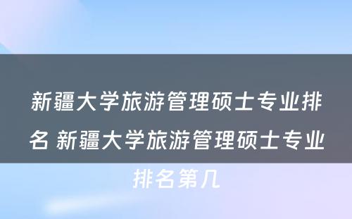 新疆大学旅游管理硕士专业排名 新疆大学旅游管理硕士专业排名第几