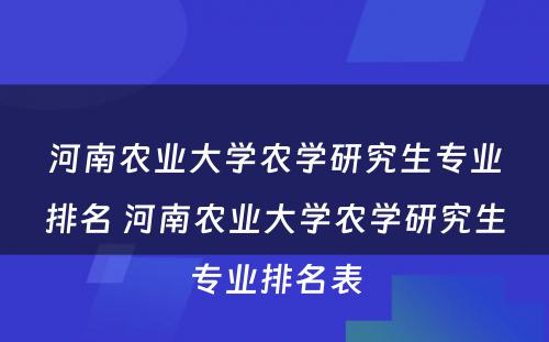 河南农业大学农学研究生专业排名 河南农业大学农学研究生专业排名表