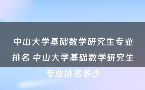 中山大学基础数学研究生专业排名 中山大学基础数学研究生专业排名多少