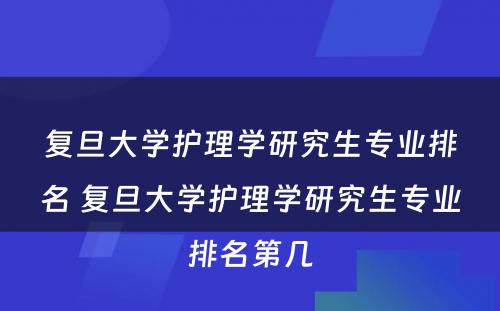 复旦大学护理学研究生专业排名 复旦大学护理学研究生专业排名第几